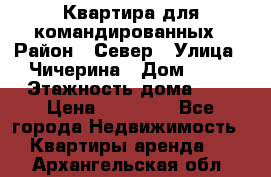 Квартира для командированных › Район ­ Север › Улица ­ Чичерина › Дом ­ 20 › Этажность дома ­ 9 › Цена ­ 15 000 - Все города Недвижимость » Квартиры аренда   . Архангельская обл.